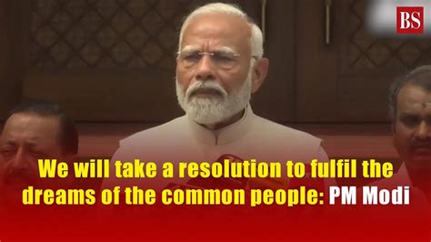 We Will Take A Resolution To Fulfil The Dreams Of The Common People Pm