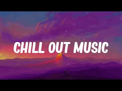 Chill Out Music That Make You Feel Better Mood Booster Playlist YouTube