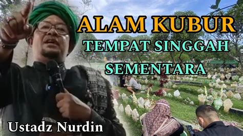 Alam Kubur Tempat Singgah Sementara Ceramah Ustadz Nurdin Ceramah