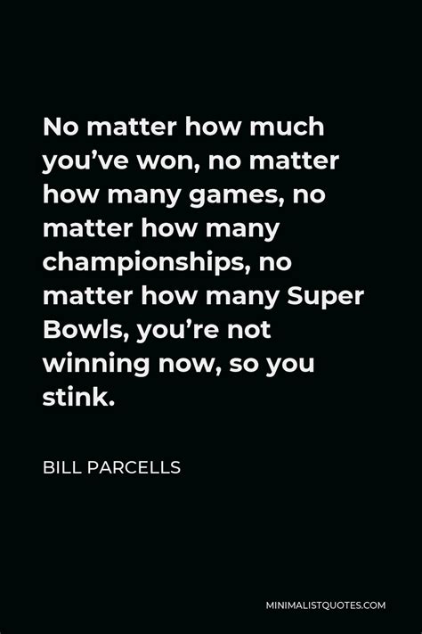 Bill Parcells Quote: No matter how much you've won, no matter how many ...