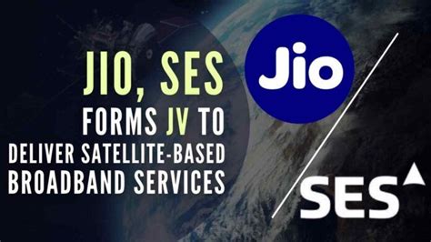 Reliance Jio Ses Forms Joint Venture To Deliver Affordable Broadband