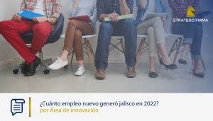 Empleo generado en Jalisco durante 2022 Líder a nivel nacional