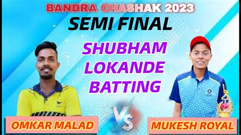 SEMI FINAL 1 OMKAR MALAD Vs MUKESH ROYAL SHUBHAM LOKHANDE BATTING