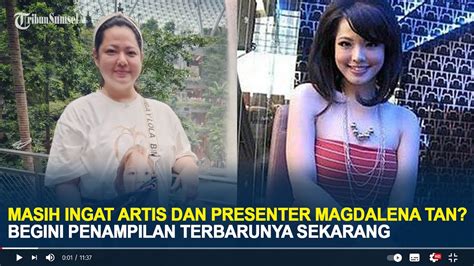 Masih Ingat Artis Dan Presenter Magdalena Tan Begini Penampilan