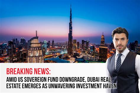 Breaking News Amid Us Sovereign Fund Downgrade Dubai Real Estate