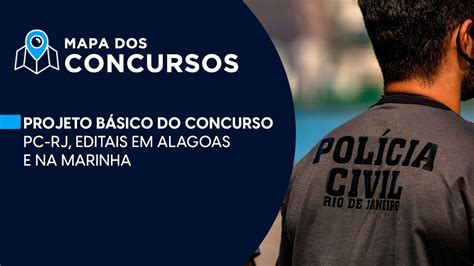 Projeto Básico do concurso PC RJ e editais em Alagoas e na Marinha