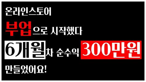 온라인스토어 6개월차 순수익 300만원 달성 부업이 급여가 될때까지 고고~ Youtube