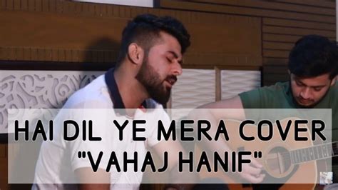 Hai Dil Ye Mera Cover Vahaj Hanif Youtube Music