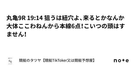 丸亀9r 19 14 狙うは紐穴よ、来るとかなんか大体ここわねんから本線6点！こいつの頭はすません！｜競艇のタツヤ【競艇tiktoker又は競艇予想屋】
