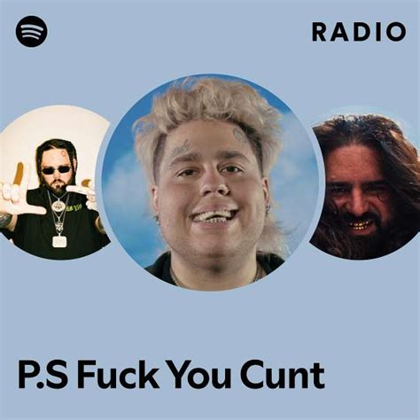 P S Fuck You Cunt Radio Playlist By Spotify Spotify