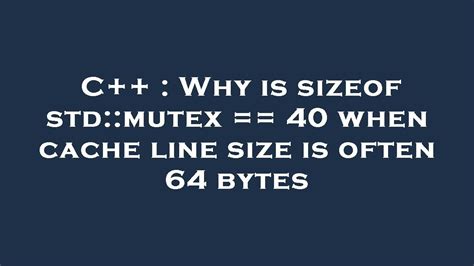 C Why Is Sizeof Std Mutex 40 When Cache Line Size Is Often 64