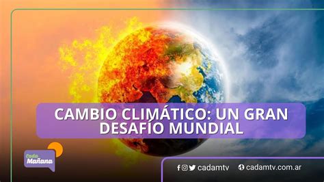 Cambio Clim Tico Un Gran Desaf O Mundial Youtube