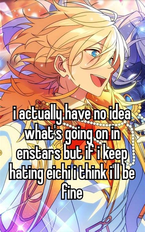 Not Even Gonna Lie Rn I Like Eichi So Much That It Physically Pains Me