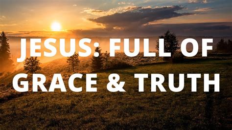 Jesus Full Of Grace And Truth By Tom Wong April Youtube