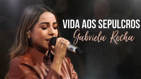 Gabriela Rocha Vida Aos Sepulcros YouTube