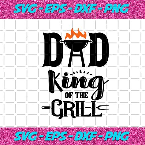 Dad King Of The Grill Svg Fathers Day Svg Dad Svg Grill Svg King Of