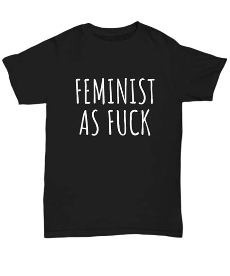 Feminist Shirt Feminism Gift Women S Rights Gender Equality Feminist As Fuck Unisex