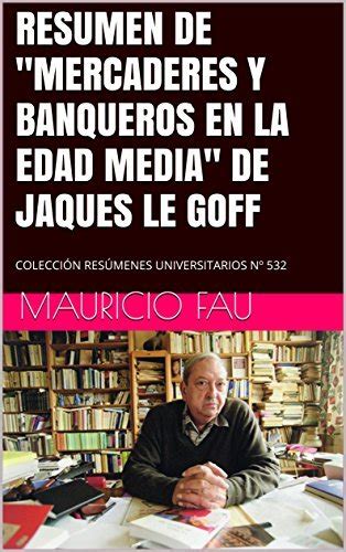 RESUMEN DE MERCADERES Y BANQUEROS EN LA EDAD MEDIA DE JAQUES LE GOFF