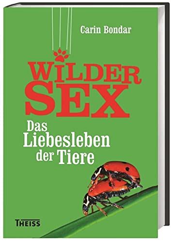 Wilder Sex Das Liebesleben Der Tiere Carin Bondar 9783806233896 Zvab