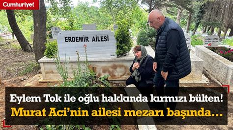 Eylem Tok ile oğlu hakkında kırmızı bülten kararı çıkartıldı Murat Aci