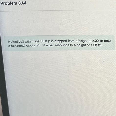 Solved Problem 8 64A Steel Ball With Mass 38 0g Is Dropped Chegg