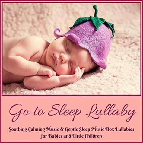 Play Go To Sleep Lullaby Soothing Calming Music Gentle Sleep Music