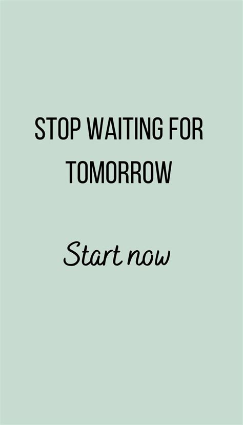 Waiting For Tomorrow Start Now Business Inspiration Inspiration