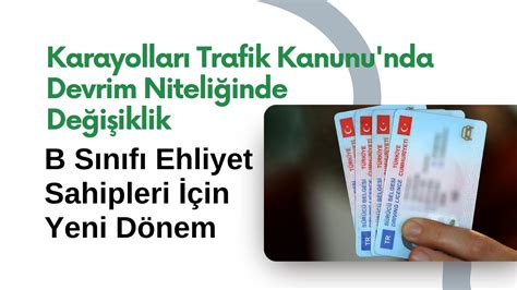 Karayolları Trafik Kanunu nda Devrim Niteliğinde Değişiklik B Sınıfı