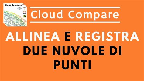 Cloud Compare Allineare E Registrare Due Nuvole Di Punti YouTube