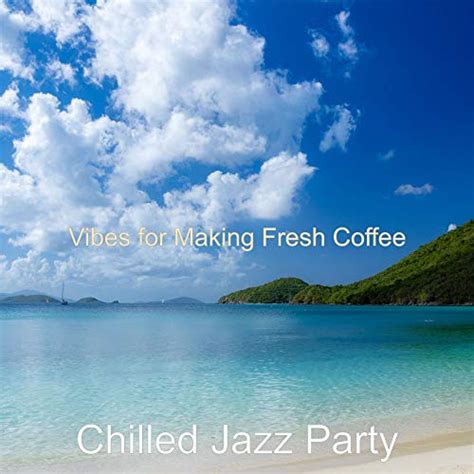 Play Vibes For Making Fresh Coffee By Chilled Jazz Party On Amazon Music