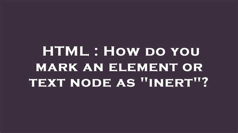 Html How Do You Mark An Element Or Text Node As Inert Youtube