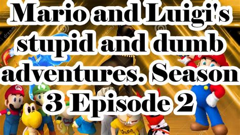 SML Movie Mario And Luigi S Stupid And Dumb Adventures Season 3