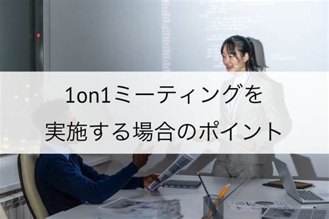 1on1ミーティングとは？メリット・デメリットや成功させるポイントを解説 Learn365（旧lms365）