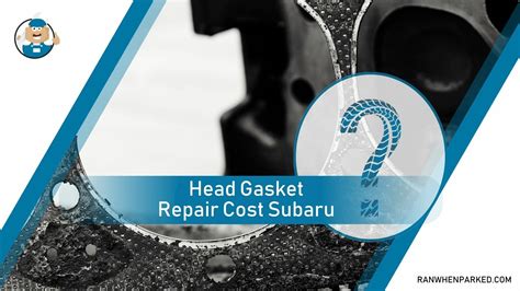 Head Gasket Repair Cost Subaru How Much Does It Cost Ran When Parked Car Vehicle And Truck