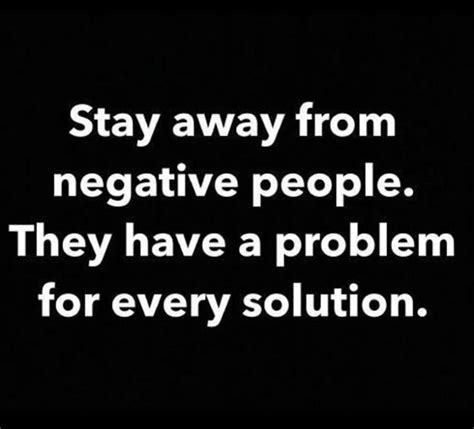 Stay Away From Negative People They Have A Problem For Every Solution