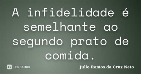A Infidelidade é Semelhante Ao Segundo Julio Ramos Da Cruz Neto