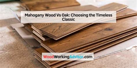 Mahogany Wood Vs Oak Choosing The Timeless Classic Woodworking Advisor