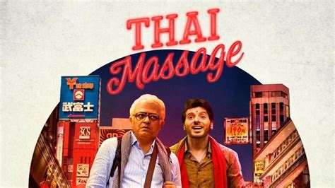 Thai Massage Sets Gajraj Rao On An Unusual Adventure Bollywood