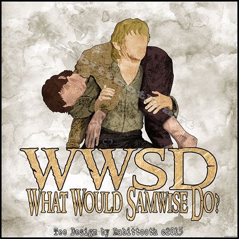 What Would Samwise Do? by Rabittooth on DeviantArt