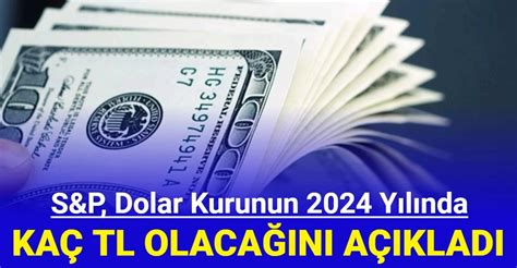 S P dolar kurunun 2024 yılında kaç TL olacağını açıkladı