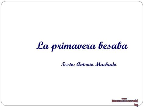 La Primavera Besaba Texto Antonio Machado Ppt Descargar