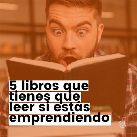 Los 5 Libros Que Tienes Que Leer Si Estás Emprendiendo Aceleradora De Startups