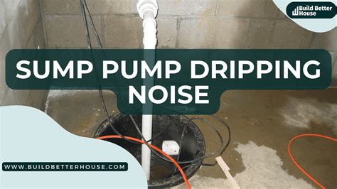 Sump Pump Dripping Noise? Causes & 4 Easy Ways To Stop It