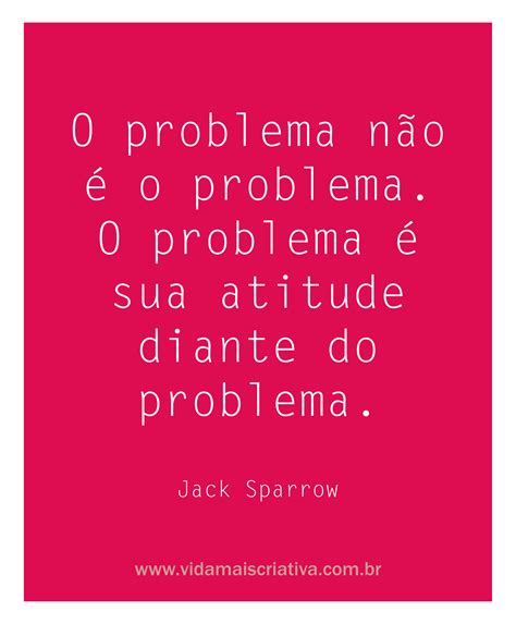 O problema não é o problema O problema é sua atitude diante do