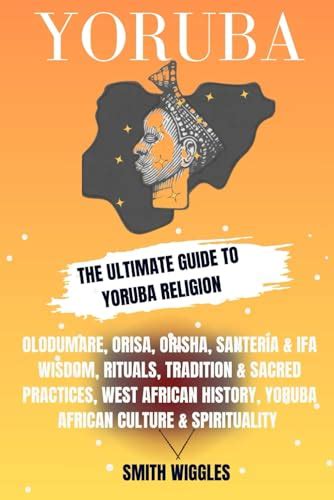 Yoruba: The Ultimate Guide To Yoruba Religion; Olodumare, Orisa, Orisha ...