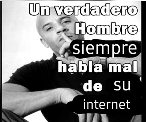 Un verdadero hombre siempre hablá mal de su Internet Memes divertidos