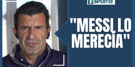 Luis Figo Reacciona A Lionel Messi Y Su Nuevo Premio Ganado Tj Sports