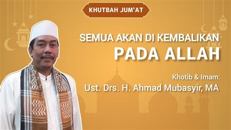 Semua Akan Di Kembalikan Pada Allah Ust Drs H Ahmad Mubassyir Ma