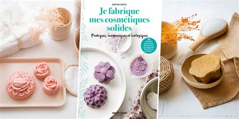 Je Fabrique Mes Cosm Tiques Solides Magazine Avantages