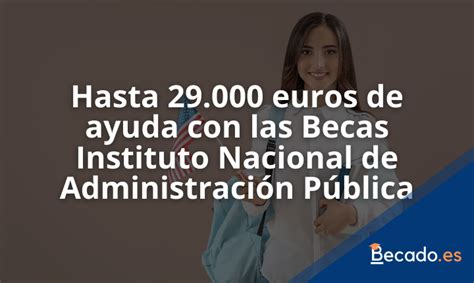 Las Becas Instituto Nacional de Administración Pública 2023 ofrecen